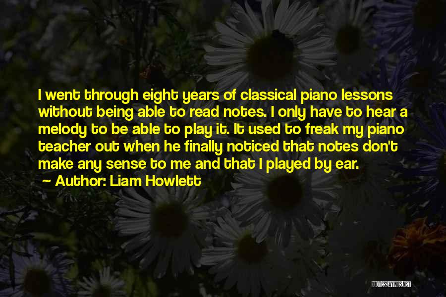 Liam Howlett Quotes: I Went Through Eight Years Of Classical Piano Lessons Without Being Able To Read Notes. I Only Have To Hear