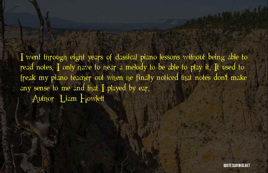 Liam Howlett Quotes: I Went Through Eight Years Of Classical Piano Lessons Without Being Able To Read Notes. I Only Have To Hear