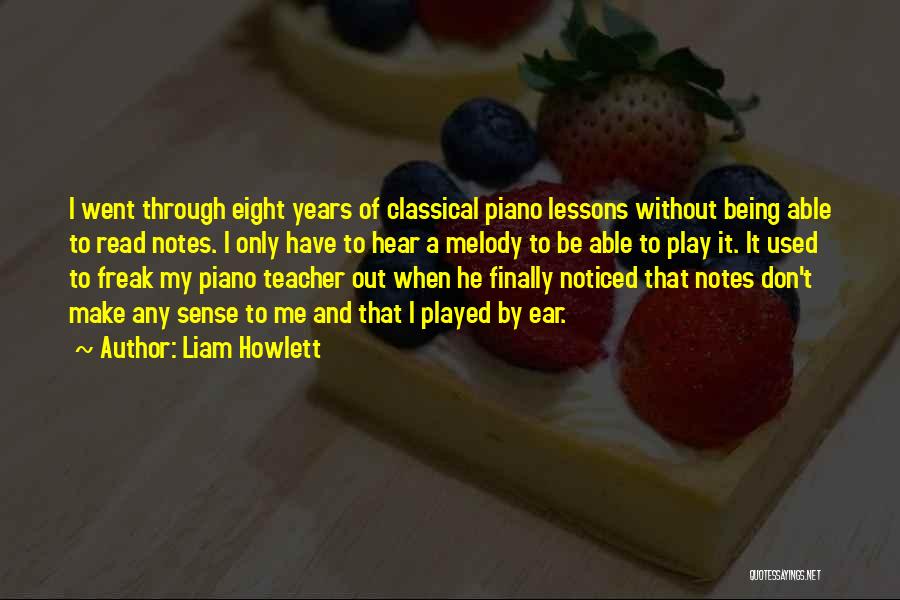 Liam Howlett Quotes: I Went Through Eight Years Of Classical Piano Lessons Without Being Able To Read Notes. I Only Have To Hear