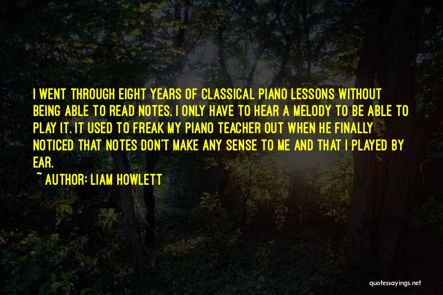 Liam Howlett Quotes: I Went Through Eight Years Of Classical Piano Lessons Without Being Able To Read Notes. I Only Have To Hear