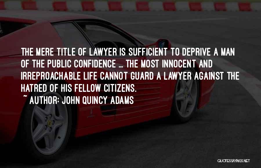 John Quincy Adams Quotes: The Mere Title Of Lawyer Is Sufficient To Deprive A Man Of The Public Confidence ... The Most Innocent And