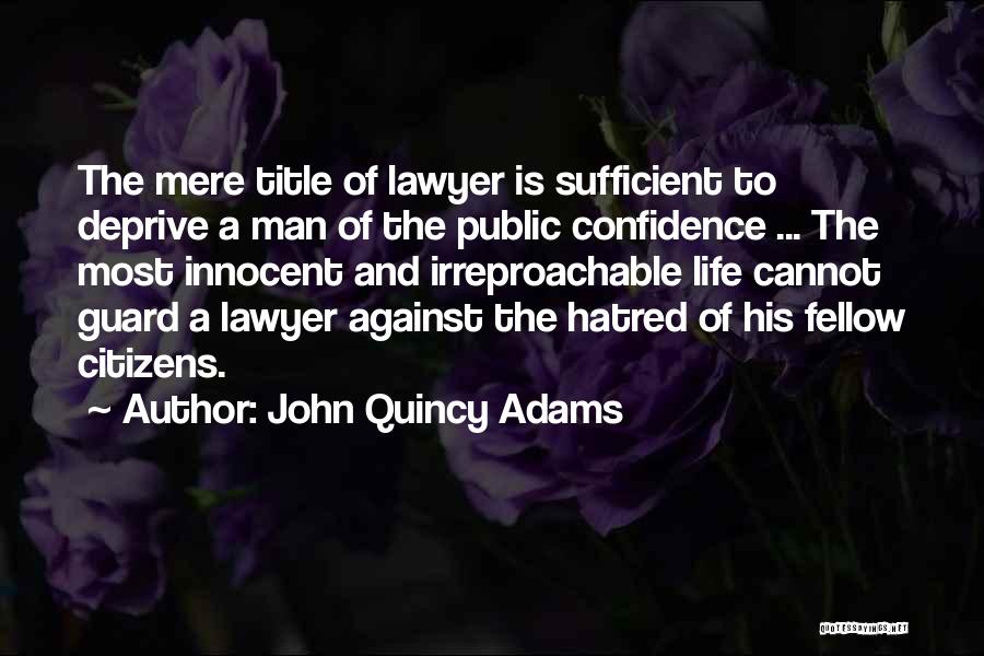 John Quincy Adams Quotes: The Mere Title Of Lawyer Is Sufficient To Deprive A Man Of The Public Confidence ... The Most Innocent And