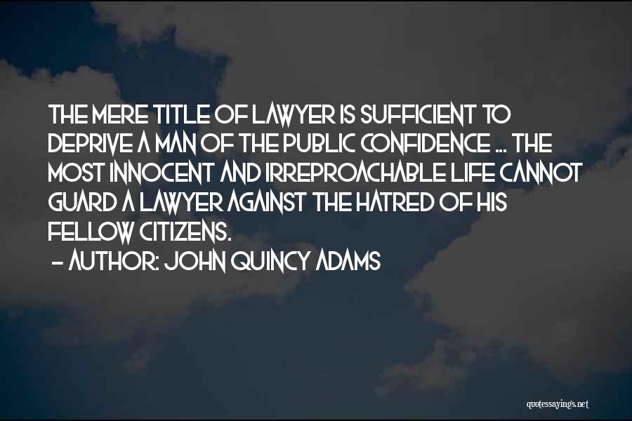 John Quincy Adams Quotes: The Mere Title Of Lawyer Is Sufficient To Deprive A Man Of The Public Confidence ... The Most Innocent And