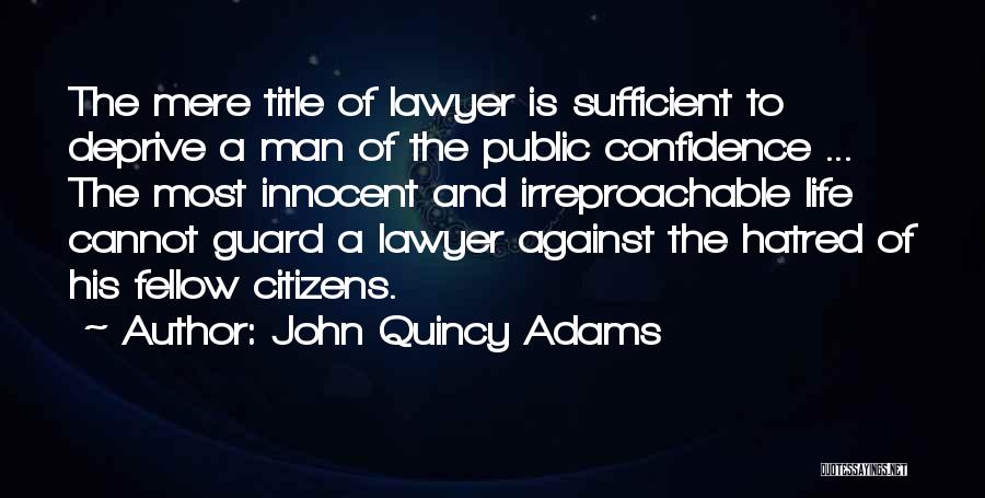 John Quincy Adams Quotes: The Mere Title Of Lawyer Is Sufficient To Deprive A Man Of The Public Confidence ... The Most Innocent And