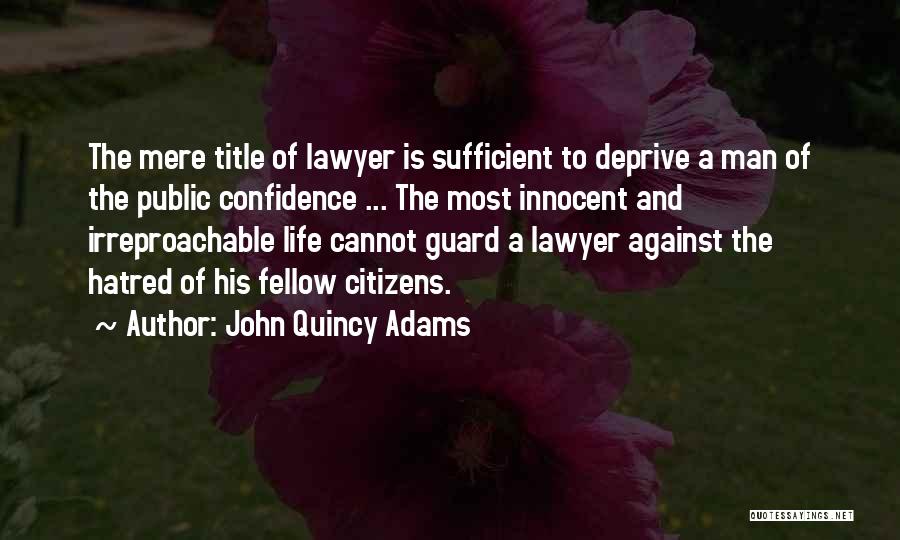 John Quincy Adams Quotes: The Mere Title Of Lawyer Is Sufficient To Deprive A Man Of The Public Confidence ... The Most Innocent And