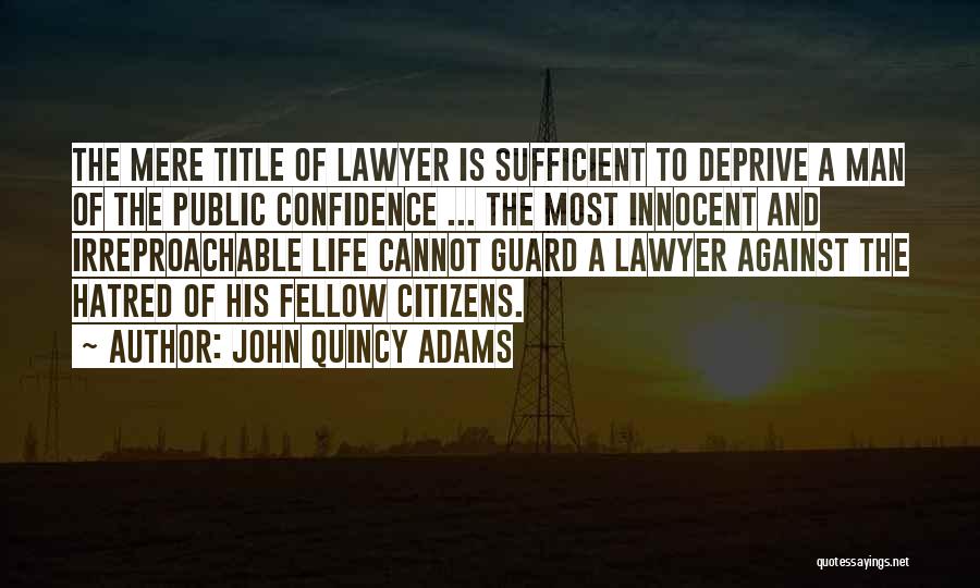 John Quincy Adams Quotes: The Mere Title Of Lawyer Is Sufficient To Deprive A Man Of The Public Confidence ... The Most Innocent And