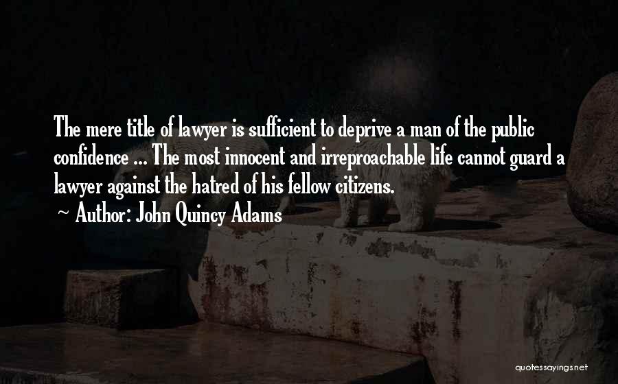 John Quincy Adams Quotes: The Mere Title Of Lawyer Is Sufficient To Deprive A Man Of The Public Confidence ... The Most Innocent And