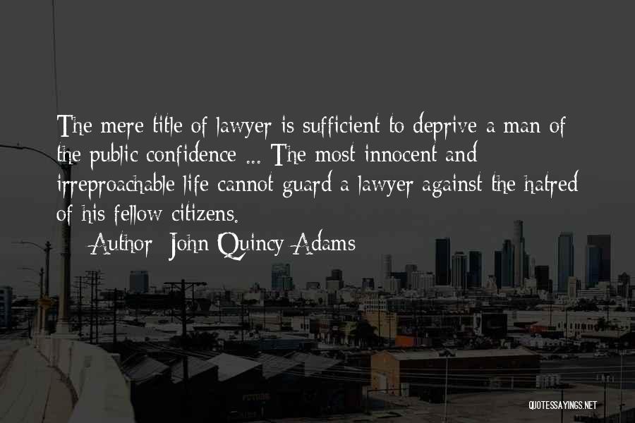 John Quincy Adams Quotes: The Mere Title Of Lawyer Is Sufficient To Deprive A Man Of The Public Confidence ... The Most Innocent And