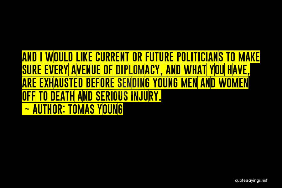 Tomas Young Quotes: And I Would Like Current Or Future Politicians To Make Sure Every Avenue Of Diplomacy, And What You Have, Are