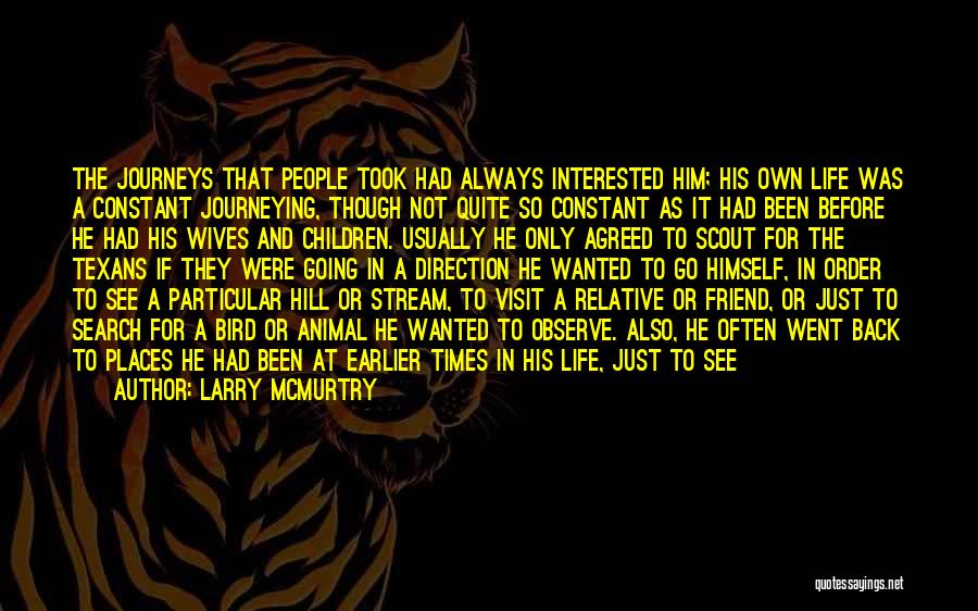 Larry McMurtry Quotes: The Journeys That People Took Had Always Interested Him; His Own Life Was A Constant Journeying, Though Not Quite So