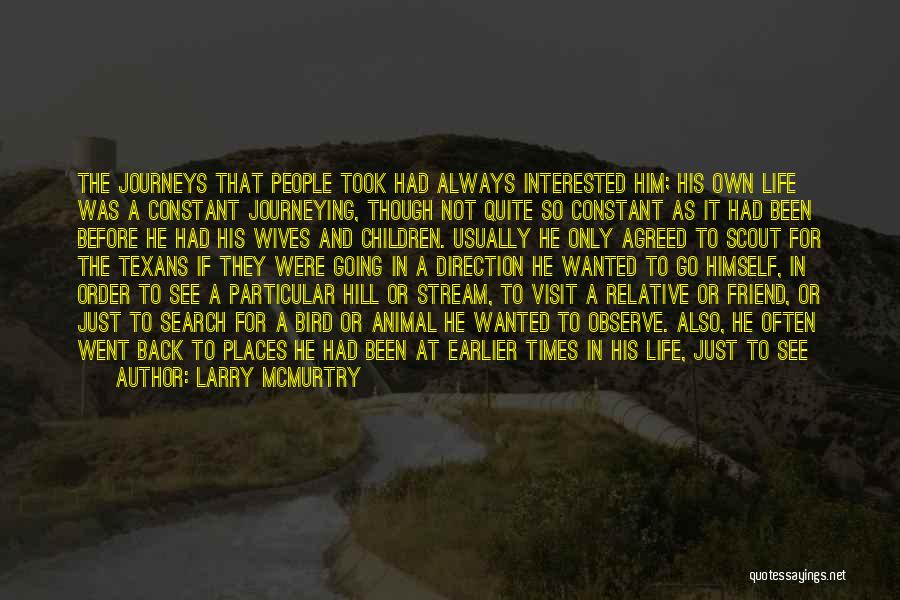 Larry McMurtry Quotes: The Journeys That People Took Had Always Interested Him; His Own Life Was A Constant Journeying, Though Not Quite So