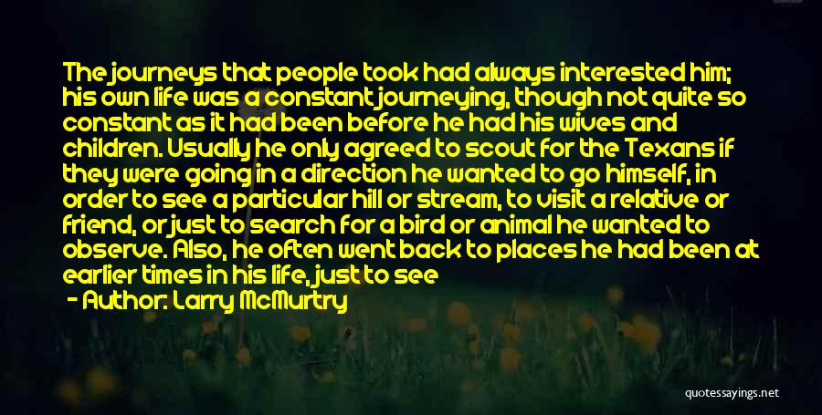 Larry McMurtry Quotes: The Journeys That People Took Had Always Interested Him; His Own Life Was A Constant Journeying, Though Not Quite So