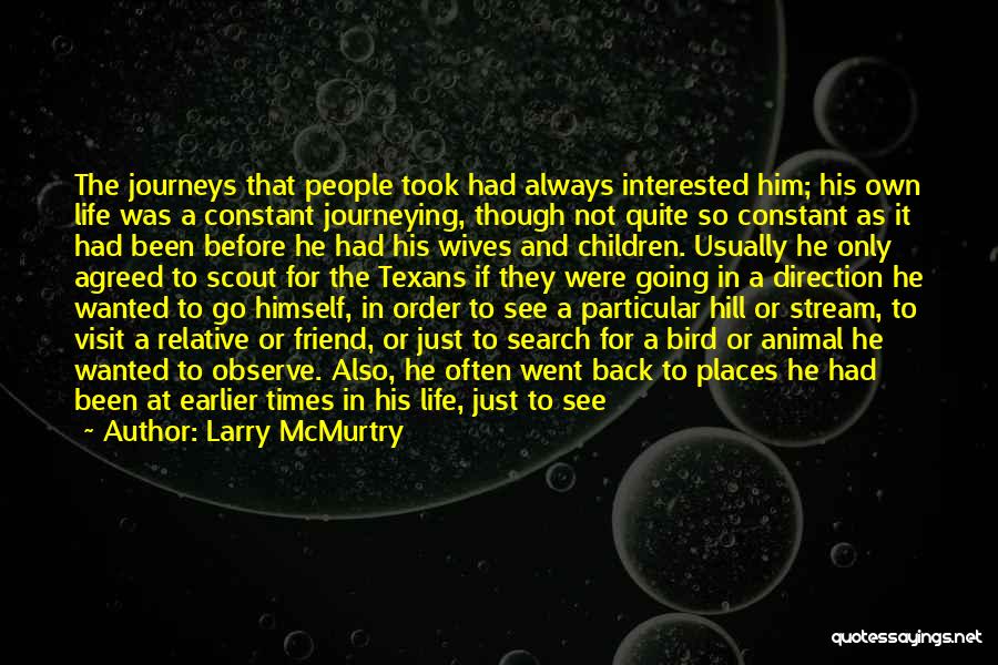 Larry McMurtry Quotes: The Journeys That People Took Had Always Interested Him; His Own Life Was A Constant Journeying, Though Not Quite So