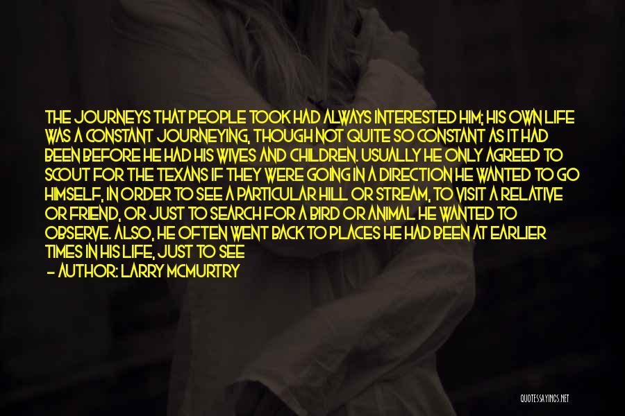 Larry McMurtry Quotes: The Journeys That People Took Had Always Interested Him; His Own Life Was A Constant Journeying, Though Not Quite So