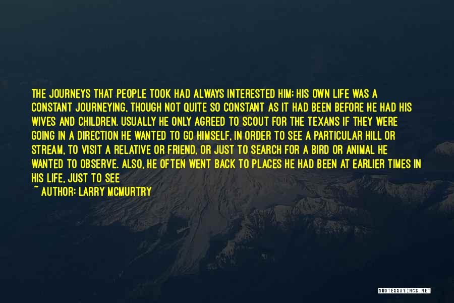 Larry McMurtry Quotes: The Journeys That People Took Had Always Interested Him; His Own Life Was A Constant Journeying, Though Not Quite So