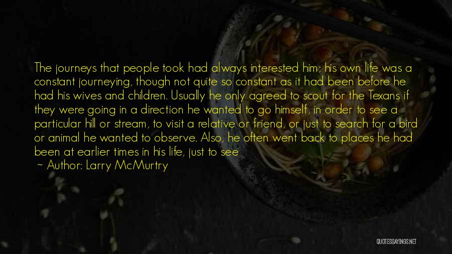 Larry McMurtry Quotes: The Journeys That People Took Had Always Interested Him; His Own Life Was A Constant Journeying, Though Not Quite So