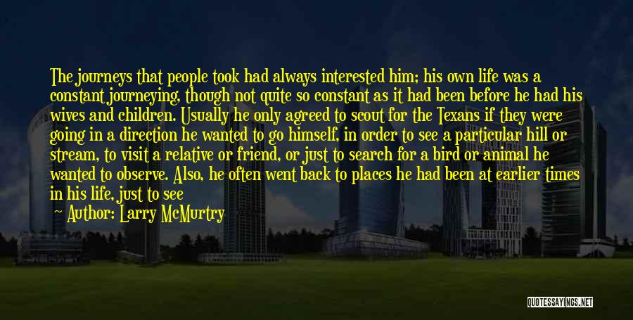 Larry McMurtry Quotes: The Journeys That People Took Had Always Interested Him; His Own Life Was A Constant Journeying, Though Not Quite So