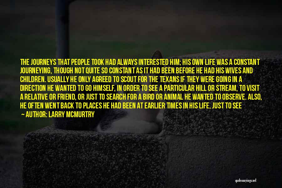 Larry McMurtry Quotes: The Journeys That People Took Had Always Interested Him; His Own Life Was A Constant Journeying, Though Not Quite So