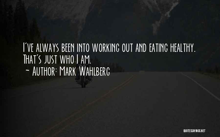 Mark Wahlberg Quotes: I've Always Been Into Working Out And Eating Healthy. That's Just Who I Am.