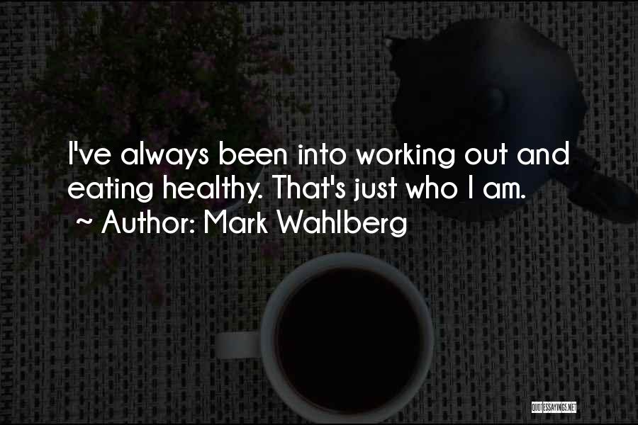Mark Wahlberg Quotes: I've Always Been Into Working Out And Eating Healthy. That's Just Who I Am.