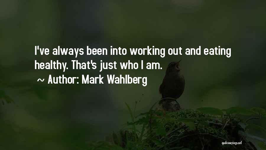 Mark Wahlberg Quotes: I've Always Been Into Working Out And Eating Healthy. That's Just Who I Am.