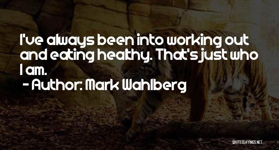 Mark Wahlberg Quotes: I've Always Been Into Working Out And Eating Healthy. That's Just Who I Am.
