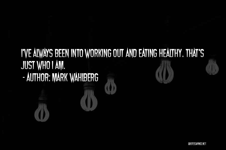 Mark Wahlberg Quotes: I've Always Been Into Working Out And Eating Healthy. That's Just Who I Am.