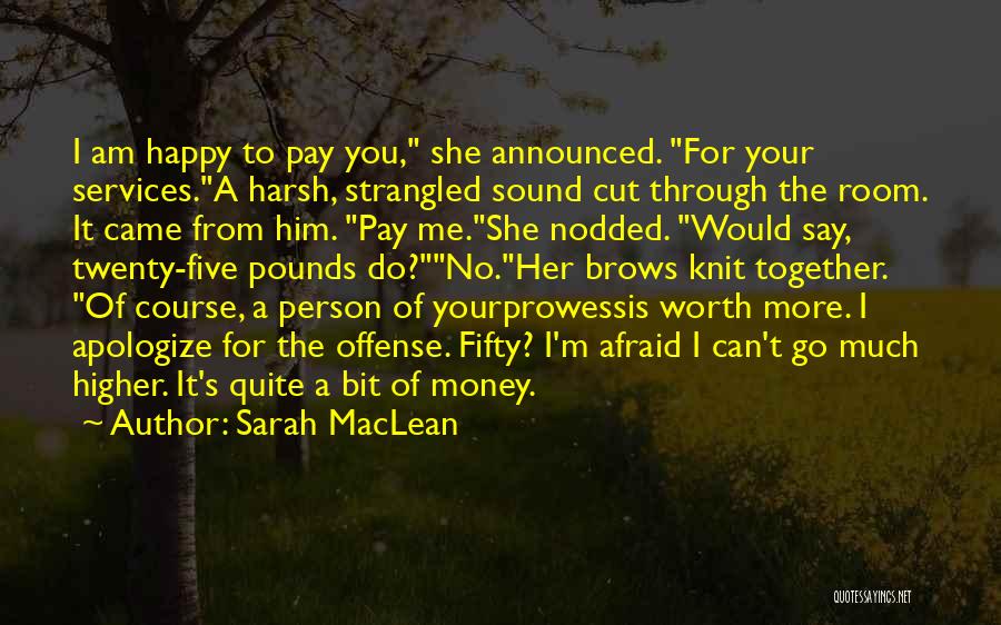 Sarah MacLean Quotes: I Am Happy To Pay You, She Announced. For Your Services.a Harsh, Strangled Sound Cut Through The Room. It Came