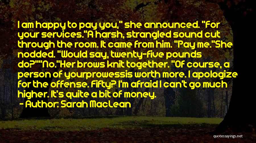 Sarah MacLean Quotes: I Am Happy To Pay You, She Announced. For Your Services.a Harsh, Strangled Sound Cut Through The Room. It Came