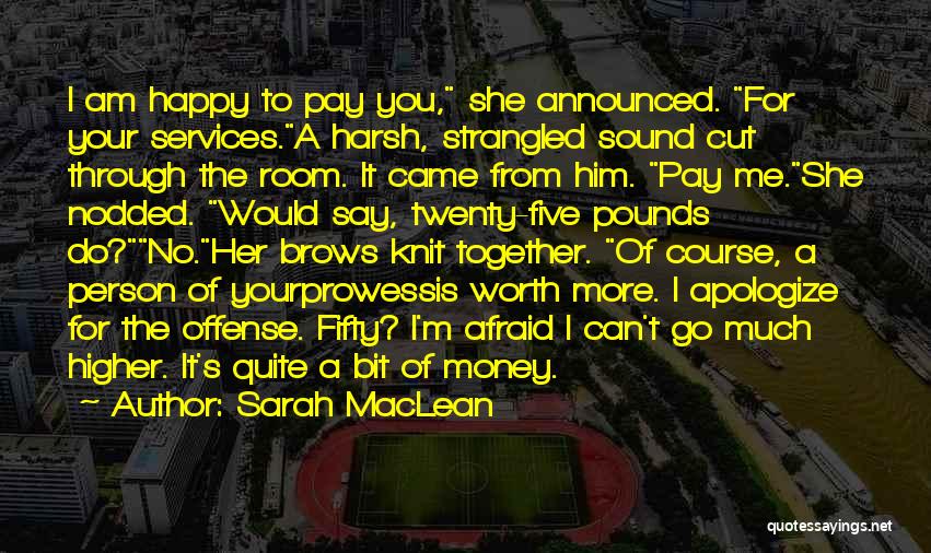 Sarah MacLean Quotes: I Am Happy To Pay You, She Announced. For Your Services.a Harsh, Strangled Sound Cut Through The Room. It Came