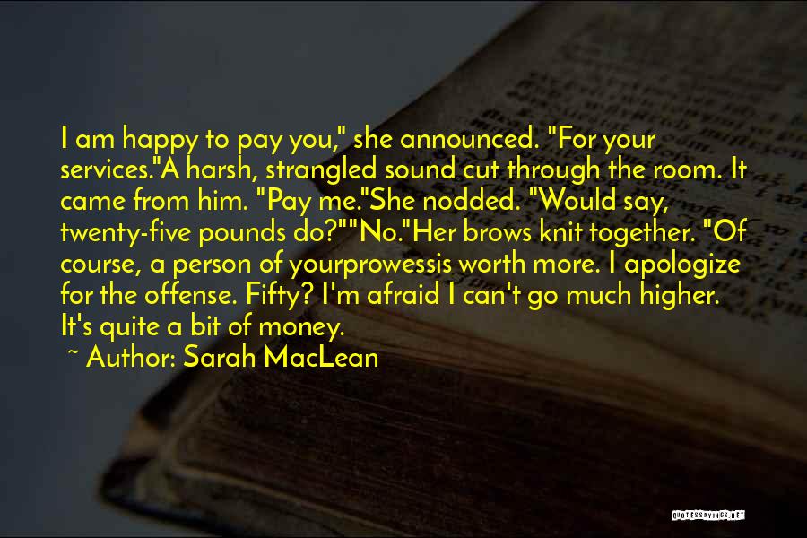 Sarah MacLean Quotes: I Am Happy To Pay You, She Announced. For Your Services.a Harsh, Strangled Sound Cut Through The Room. It Came