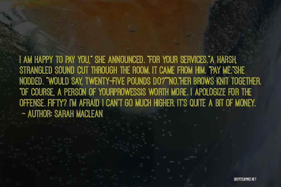 Sarah MacLean Quotes: I Am Happy To Pay You, She Announced. For Your Services.a Harsh, Strangled Sound Cut Through The Room. It Came