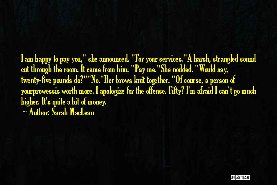 Sarah MacLean Quotes: I Am Happy To Pay You, She Announced. For Your Services.a Harsh, Strangled Sound Cut Through The Room. It Came