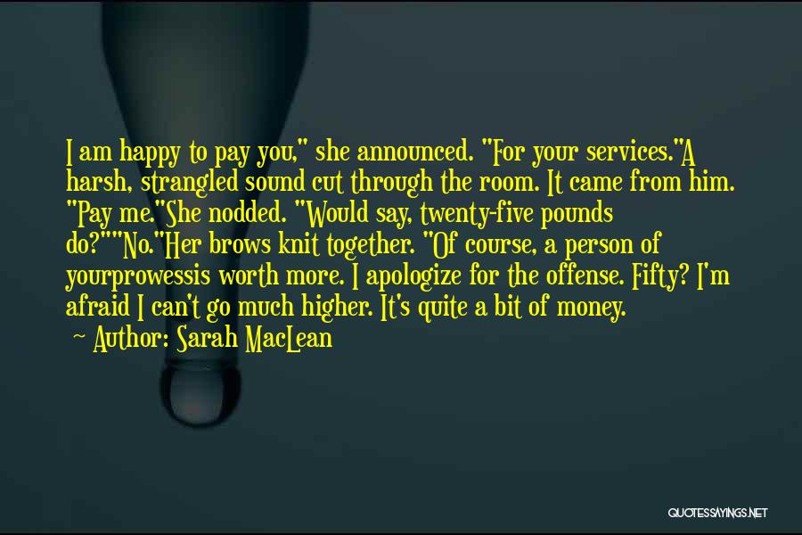 Sarah MacLean Quotes: I Am Happy To Pay You, She Announced. For Your Services.a Harsh, Strangled Sound Cut Through The Room. It Came