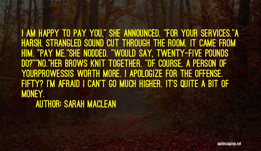 Sarah MacLean Quotes: I Am Happy To Pay You, She Announced. For Your Services.a Harsh, Strangled Sound Cut Through The Room. It Came