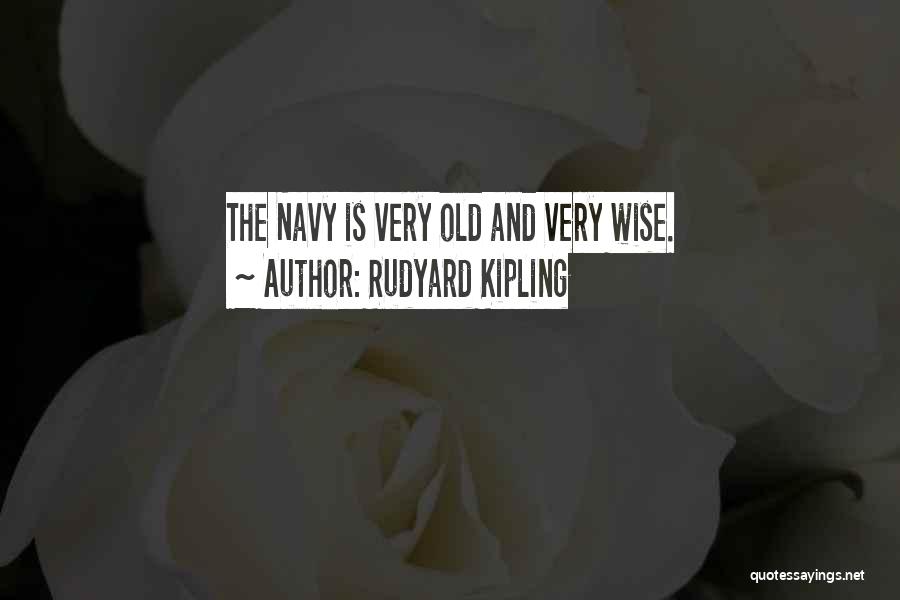 Rudyard Kipling Quotes: The Navy Is Very Old And Very Wise.