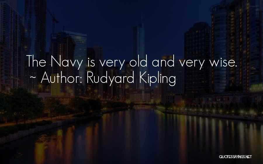 Rudyard Kipling Quotes: The Navy Is Very Old And Very Wise.