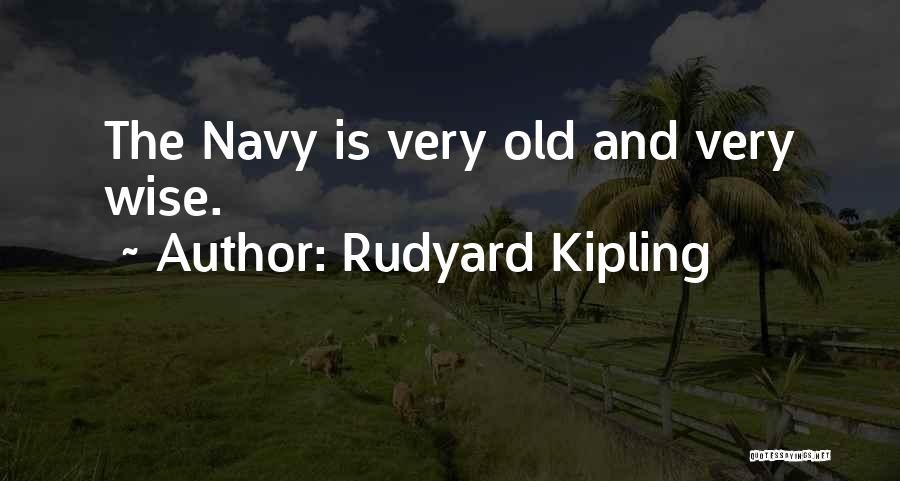 Rudyard Kipling Quotes: The Navy Is Very Old And Very Wise.