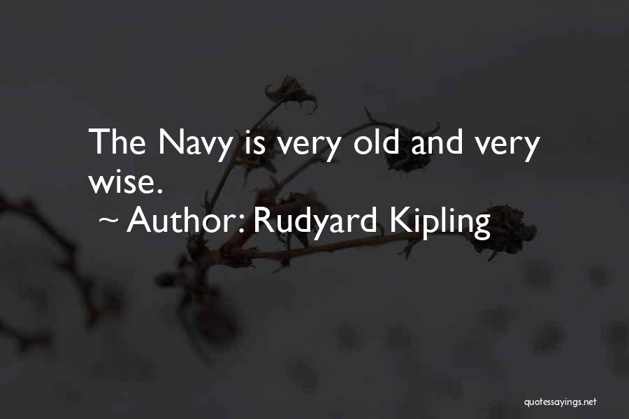 Rudyard Kipling Quotes: The Navy Is Very Old And Very Wise.