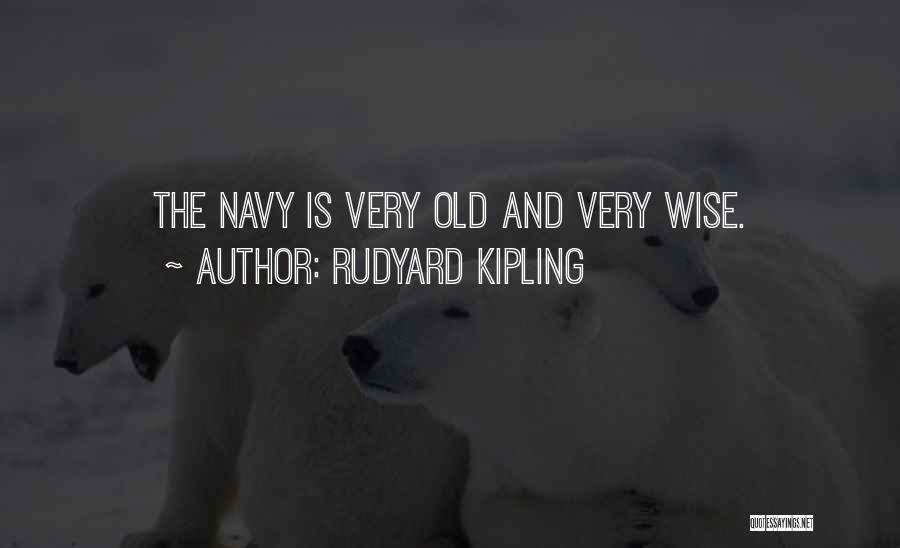 Rudyard Kipling Quotes: The Navy Is Very Old And Very Wise.