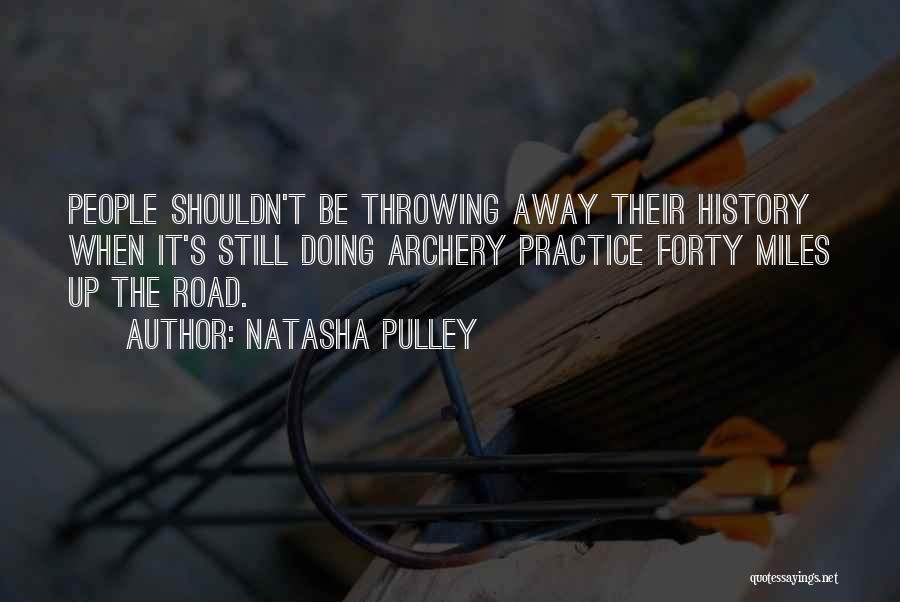 Natasha Pulley Quotes: People Shouldn't Be Throwing Away Their History When It's Still Doing Archery Practice Forty Miles Up The Road.