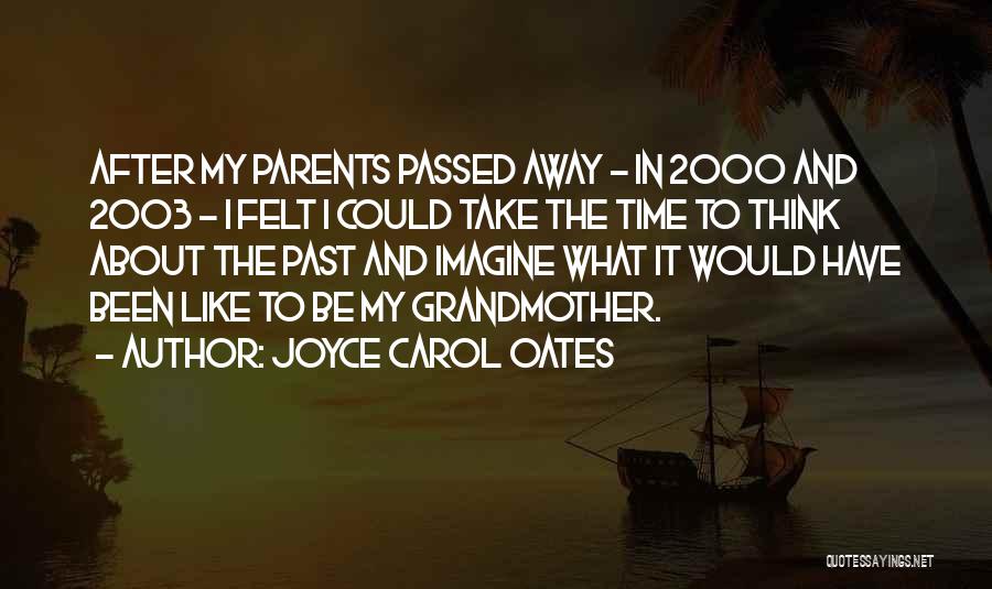 Joyce Carol Oates Quotes: After My Parents Passed Away - In 2000 And 2003 - I Felt I Could Take The Time To Think