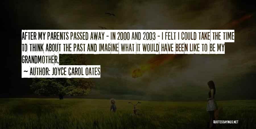 Joyce Carol Oates Quotes: After My Parents Passed Away - In 2000 And 2003 - I Felt I Could Take The Time To Think