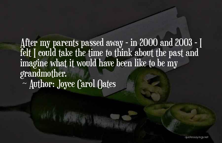 Joyce Carol Oates Quotes: After My Parents Passed Away - In 2000 And 2003 - I Felt I Could Take The Time To Think