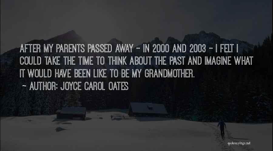 Joyce Carol Oates Quotes: After My Parents Passed Away - In 2000 And 2003 - I Felt I Could Take The Time To Think