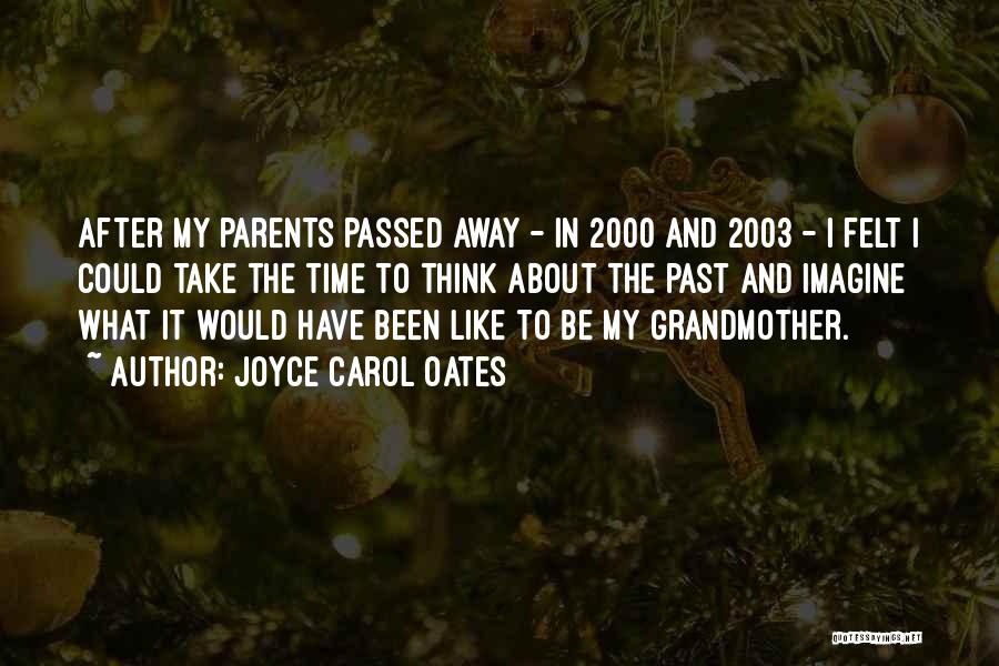 Joyce Carol Oates Quotes: After My Parents Passed Away - In 2000 And 2003 - I Felt I Could Take The Time To Think