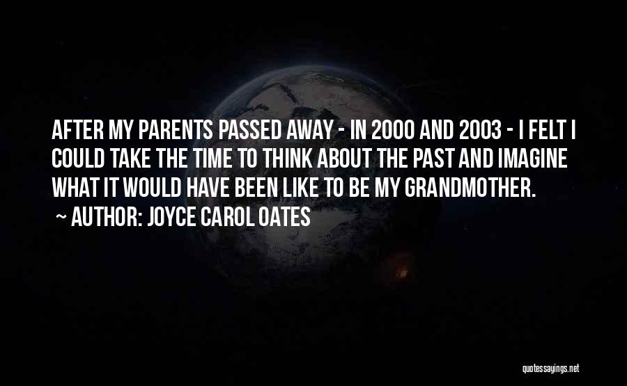Joyce Carol Oates Quotes: After My Parents Passed Away - In 2000 And 2003 - I Felt I Could Take The Time To Think