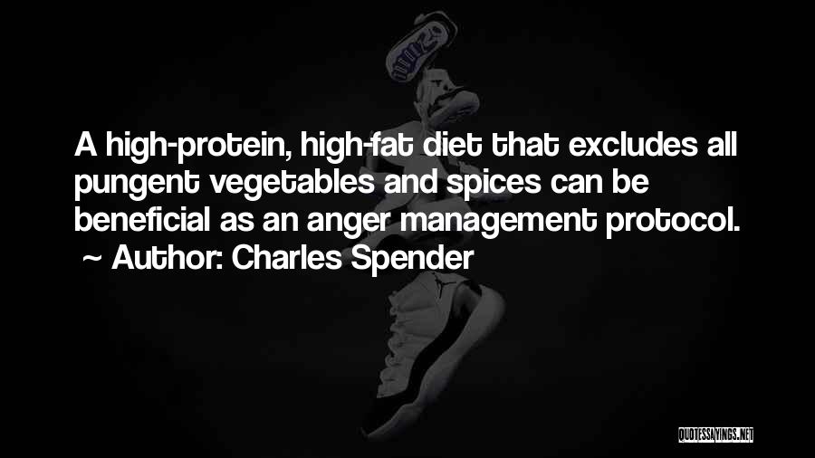 Charles Spender Quotes: A High-protein, High-fat Diet That Excludes All Pungent Vegetables And Spices Can Be Beneficial As An Anger Management Protocol.
