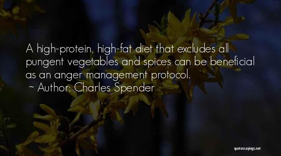 Charles Spender Quotes: A High-protein, High-fat Diet That Excludes All Pungent Vegetables And Spices Can Be Beneficial As An Anger Management Protocol.