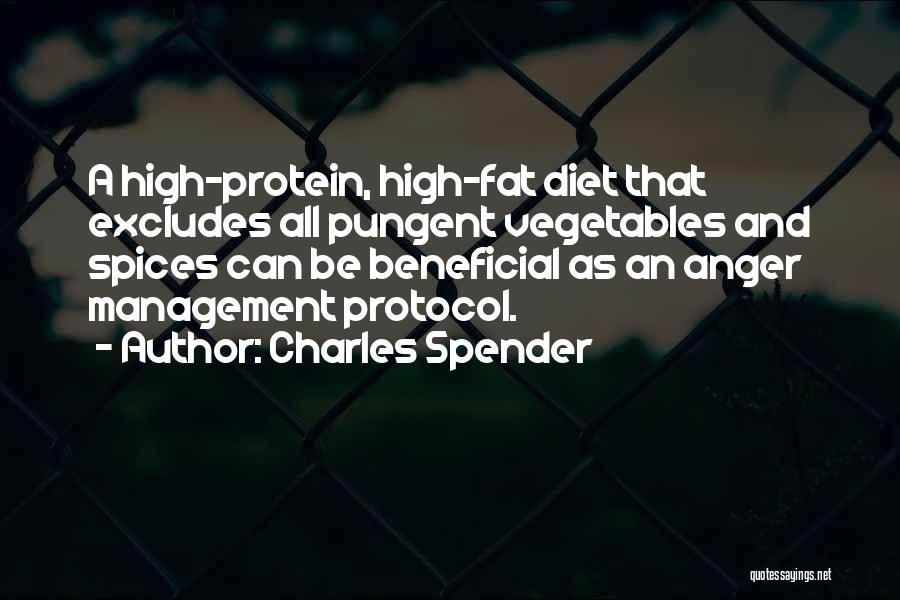 Charles Spender Quotes: A High-protein, High-fat Diet That Excludes All Pungent Vegetables And Spices Can Be Beneficial As An Anger Management Protocol.